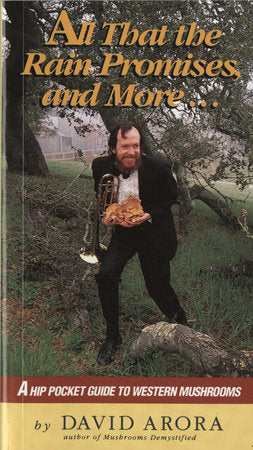 All that the Rain Promises & More... A Hip Pocket Guide to Western Mushrooms