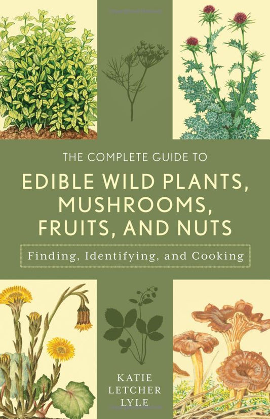 The Complete Guide to Edible Wild Plants, Mushrooms, Fruits and Nuts