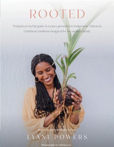 Rooted: Postpartum Herbal Guide and Recipes Grounded In Indigenous, African, and Caribbean Traditions for the modern family