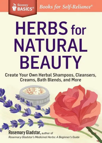 Herbs for Natural Beauty: Create Your Own Herbal Shampoos, Cleansers, Creams, Bath Blends, and More