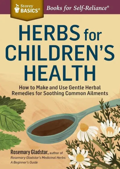 Herbs for Children's Health: How to Make and Use Gentle Herbal Remedies for Soothing Common Ailments