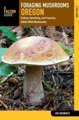 Foraging Mushrooms Oregon: Finding, Identifying, and Preparing Edible Wild Mushrooms